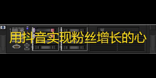 用抖音实现粉丝增长的心得体会分享