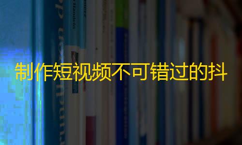 制作短视频不可错过的抖音粉丝增长方法，不要错过！