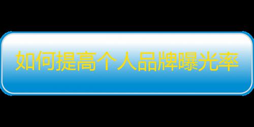 如何提高个人品牌曝光率？了解抖音刷粉丝攻略！