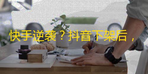 快手逆袭？抖音下架后，用户数量惊人增长！