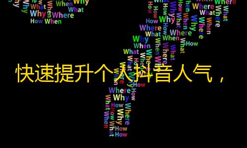 快速提升个人抖音人气，轻松获取数万关注！